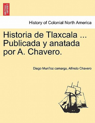 Kniha Historia de Tlaxcala ... Publicada y Anatada Por A. Chavero. Alfredo Chavero