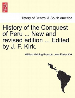 Книга History of the Conquest of Peru ... New and Revised Edition ... Edited by J. F. Kirk. John Foster Kirk