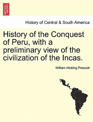 Book History of the Conquest of Peru, with a Preliminary View of the Civilization of the Incas. William Hickling Prescott