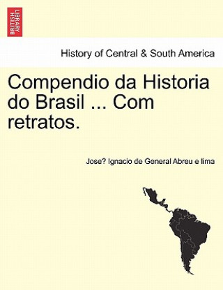 Carte Compendio da Historia do Brasil ... Com retratos. Jose Ignacio De General Abreu E Lima