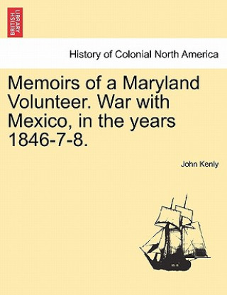 Kniha Memoirs of a Maryland Volunteer. War with Mexico, in the years 1846-7-8. John Kenly