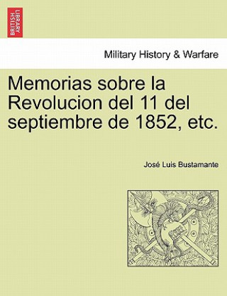 Libro Memorias sobre la Revolucion del 11 del septiembre de 1852, etc. Jos Luis Bustamante