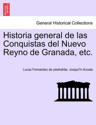 Kniha Historia general de las Conquistas del Nuevo Reyno de Granada, etc. Joaqui N Acosta