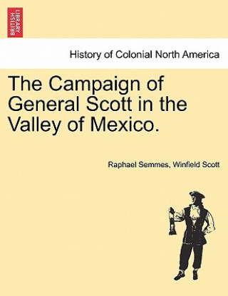 Kniha Campaign of General Scott in the Valley of Mexico. Winfield Scott