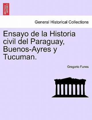 Kniha Ensayo de La Historia Civil del Paraguay, Buenos-Ayres y Tucuman. Tomo Primero, Secunda Edicion Gregorio Funes