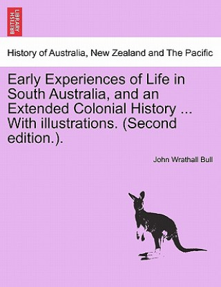 Carte Early Experiences of Life in South Australia, and an Extended Colonial History ... with Illustrations. (Second Edition.). John Wrathall Bull