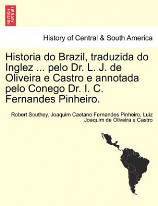 Książka Historia Do Brazil, Traduzida Do Inglez ... Pelo Dr. L. J. de Oliveira E Castro E Annotada Pelo Conego Dr. I. C. Fernandes Pinheiro. Luiz Joaquim De Oliveira E Castro