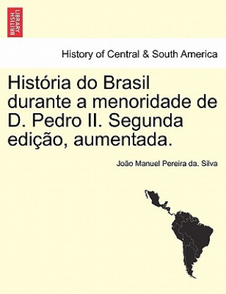 Knjiga Historia Do Brasil Durante a Menoridade de D. Pedro II. Segunda Edicao, Aumentada. Jo O Manuel Pereira Da Silva