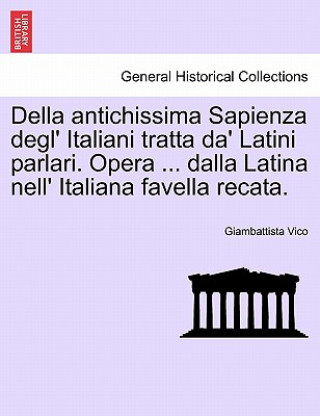 Carte Della Antichissima Sapienza Degl' Italiani Tratta Da' Latini Parlari. Opera ... Dalla Latina Nell' Italiana Favella Recata. Giambattista Vico
