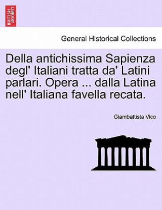 Book Della Antichissima Sapienza Degl' Italiani Tratta Da' Latini Parlari. Opera ... Dalla Latina Nell' Italiana Favella Recata. Giambattista Vico