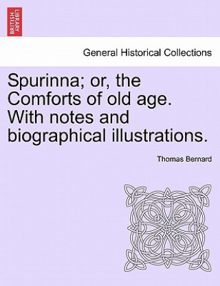 Книга Spurinna; Or, the Comforts of Old Age. with Notes and Biographical Illustrations. Bernard