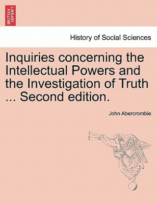 Carte Inquiries Concerning the Intellectual Powers and the Investigation of Truth ... Second Edition. John Abercrombie