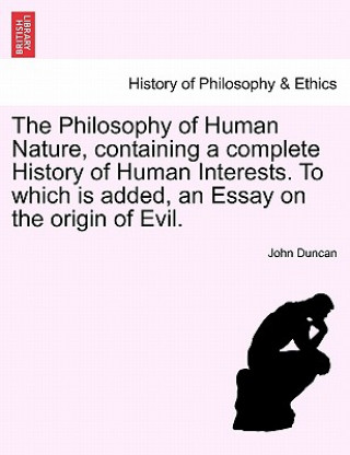 Buch Philosophy of Human Nature, Containing a Complete History of Human Interests. to Which Is Added, an Essay on the Origin of Evil. John Duncan