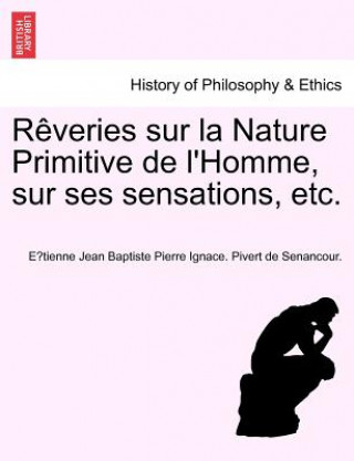 Kniha R Veries Sur La Nature Primitive de L'Homme, Sur Ses Sensations, Etc. E Tienne Jean Bap Pivert De Senancour