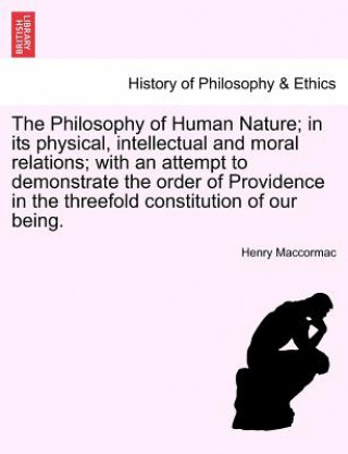 Książka Philosophy of Human Nature; in its physical, intellectual and moral relations; with an attempt to demonstrate the order of Providence in the threefold Henry Maccormac