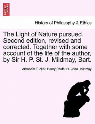 Книга Light of Nature Pursued. Second Edition, Revised and Corrected. Together with Some Account of the Life of the Author, by Sir H. P. St. J. Mildmay, Bar Henry Paulet St John Mildmay