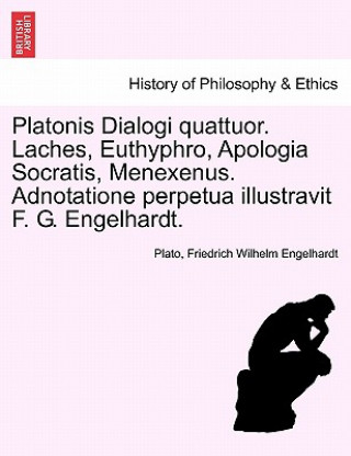 Kniha Platonis Dialogi Quattuor. Laches, Euthyphro, Apologia Socratis, Menexenus. Adnotatione Perpetua Illustravit F. G. Engelhardt. Friedrich Wilhelm Engelhardt