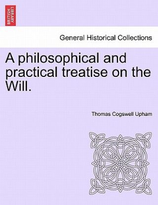 Kniha Philosophical and Practical Treatise on the Will. Thomas Cogswell Upham