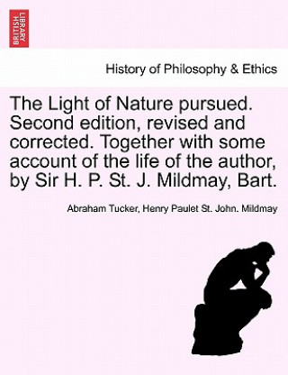 Carte Light of Nature Pursued. Second Edition, Revised and Corrected. Together with Some Account of the Life of the Author, by Sir H. P. St. J. Mildmay, Bar Henry Paulet St John Mildmay