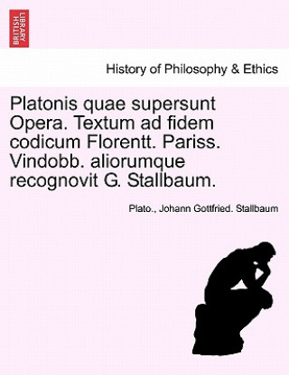 Kniha Platonis quae supersunt Opera. Textum ad fidem codicum Florentt. Pariss. Vindobb. aliorumque recognovit G. Stallbaum. Tomo XI Johann Gottfried Stallbaum