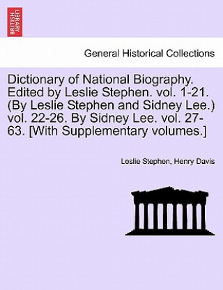Book Dictionary of National Biography. Edited by Leslie Stephen. Vol. 1-21. (by Leslie Stephen and Sidney Lee.) Vol. 22-26. by Sidney Lee. Vol. 27-63. [Wit Davis