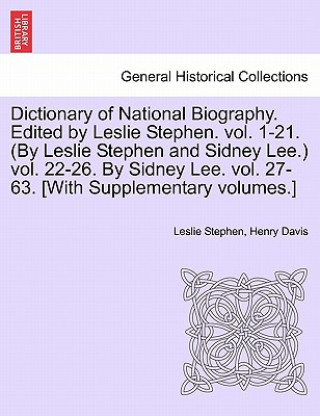 Книга Dictionary of National Biography. Edited by Leslie Stephen. Vol. 1-21. (by Leslie Stephen and Sidney Lee.) Vol. 22-26. by Sidney Lee. Vol. 27-63. [Wit Davis