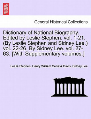 Carte Dictionary of National Biography. Edited by Leslie Stephen. Vol. 1-21. (by Leslie Stephen and Sidney Lee.) Vol. 22-26. by Sidney Lee. Vol. 27-63. [Wit Davis