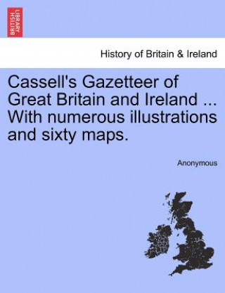 Книга Cassell's Gazetteer of Great Britain and Ireland ... With numerous illustrations and sixty maps. Anonymous