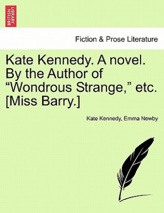 Buch Kate Kennedy. a Novel. by the Author of "Wondrous Strange," Etc. [Miss Barry.] Emma Newby