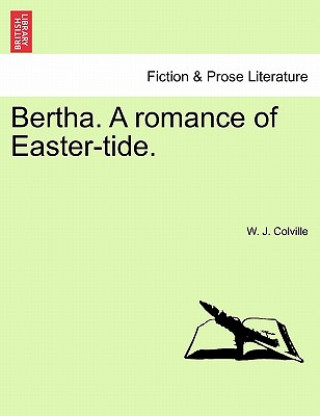 Carte Bertha. a Romance of Easter-Tide. W J Colville