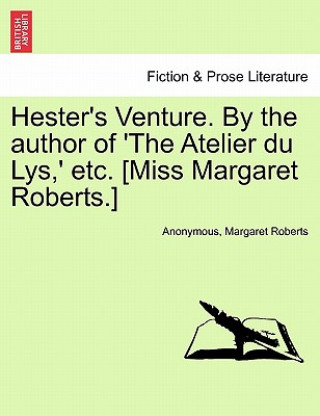 Könyv Hester's Venture. by the Author of 'The Atelier Du Lys, ' Etc. [Miss Margaret Roberts.] Margaret Roberts