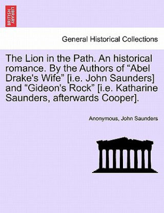 Carte Lion in the Path. an Historical Romance. by the Authors of "Abel Drake's Wife" [I.E. John Saunders] and "Gideon's Rock" [I.E. Katharine Saunders, Afte Saunders