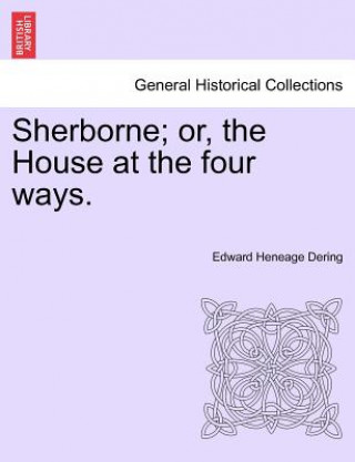 Kniha Sherborne; Or, the House at the Four Ways. Vol. III. Edward Heneage Dering