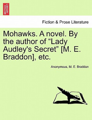 Knjiga Mohawks. a Novel. by the Author of "Lady Audley's Secret" [M. E. Braddon], Etc. Mary Elizabeth Braddon