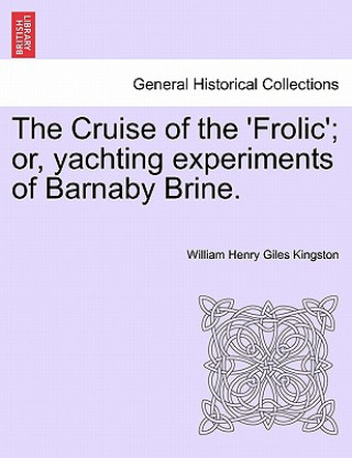 Buch Cruise of the 'frolic'; Or, Yachting Experiments of Barnaby Brine. William Henry Giles Kingston