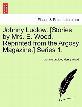 Knjiga Johnny Ludlow. [Stories by Mrs. E. Wood. Reprinted from the Argosy Magazine.] Series 1. Henry Wood