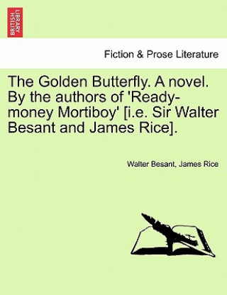 Kniha Golden Butterfly. a Novel. by the Authors of 'Ready-Money Mortiboy' [I.E. Sir Walter Besant and James Rice]. James Rice