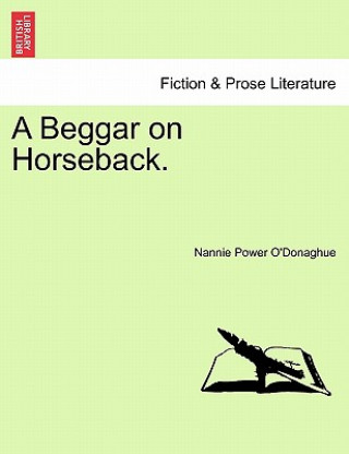 Könyv Beggar on Horseback, Vol. I Nannie Power O'Donaghue