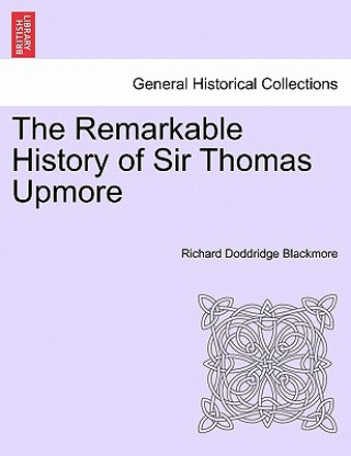 Buch Remarkable History of Sir Thomas Upmore Vol. I. Second Edition. R D Blackmore