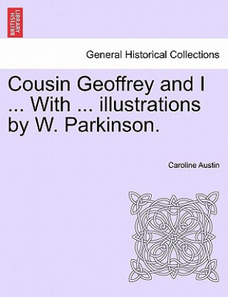 Książka Cousin Geoffrey and I ... with ... Illustrations by W. Parkinson. Caroline Austin