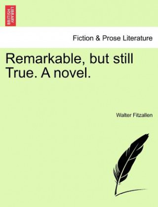 Carte Remarkable, But Still True. a Novel. Walter Fitzallen