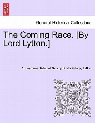 Könyv Coming Race. [By Lord Lytton.] Second Edition Lytton