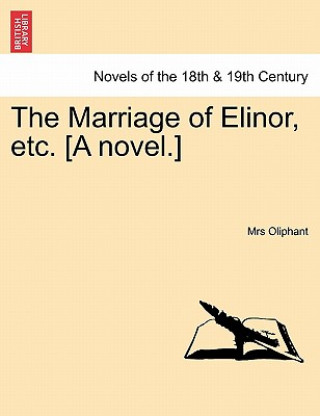 Kniha Marriage of Elinor, Etc. [A Novel.] Vol. I. Margaret Wilson Oliphant