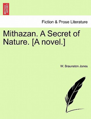 Knjiga Mithazan. a Secret of Nature. [A Novel.] W Braunston Jones