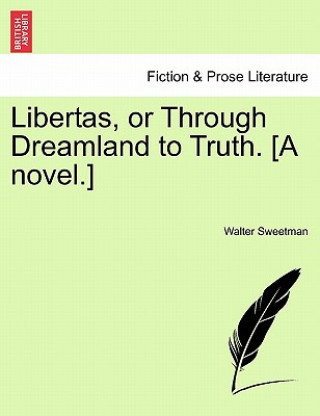 Kniha Libertas, or Through Dreamland to Truth. [A Novel.] Walter Sweetman