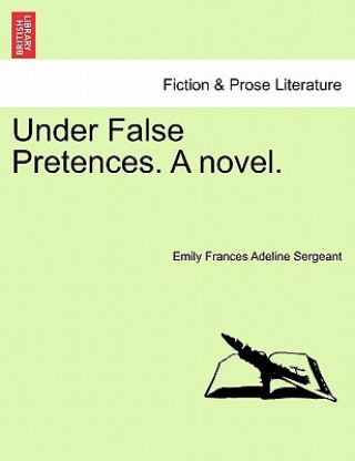 Carte Under False Pretences. a Novel. Emily Frances Adeline Sergeant