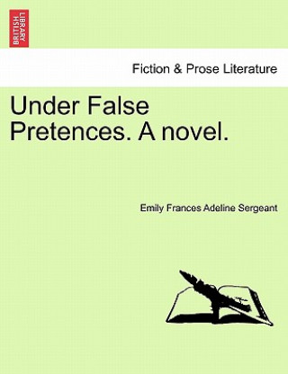 Kniha Under False Pretences. a Novel. Emily Frances Adeline Sergeant