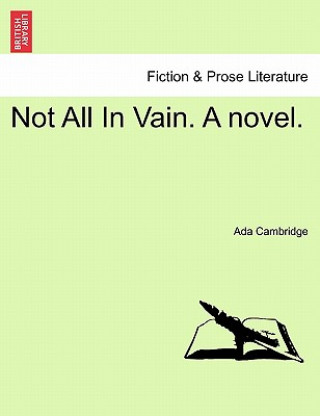 Carte Not All in Vain. a Novel. Ada Cambridge