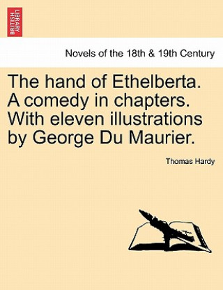 Könyv Hand of Ethelberta. a Comedy in Chapters. with Eleven Illustrations by George Du Maurier. Vol. I. Hardy