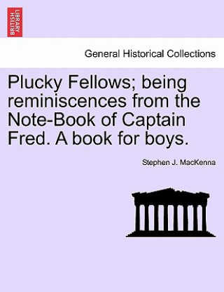 Carte Plucky Fellows; Being Reminiscences from the Note-Book of Captain Fred. a Book for Boys. Stephen J MacKenna